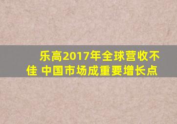 乐高2017年全球营收不佳 中国市场成重要增长点